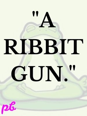 A ribbit gun.