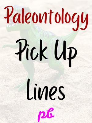 Paleontology Pick Up Lines