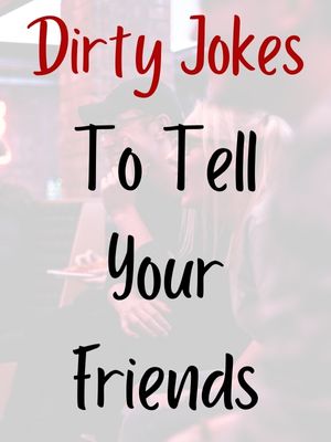 Best Dirty Jokes To Tell Your Friends