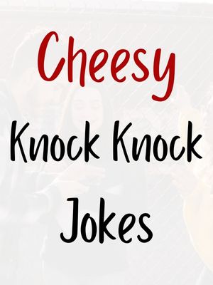 Cheesy Knock Knock Jokes