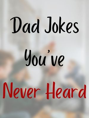 Dad Jokes You've Never Heard