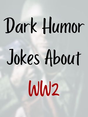 Dark Humor Jokes About WW2