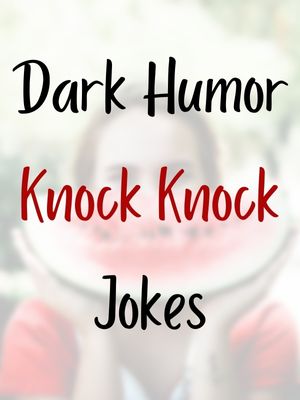 Dark Humor Knock Knock Jokes