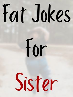 Fat Jokes For Sister