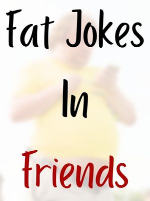 Fat Jokes In Friends