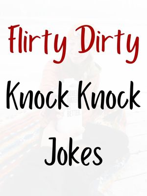 Flirty Dirty Knock Knock Jokes