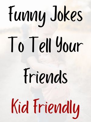 Funny Jokes To Tell Your Friends Kid Friendly