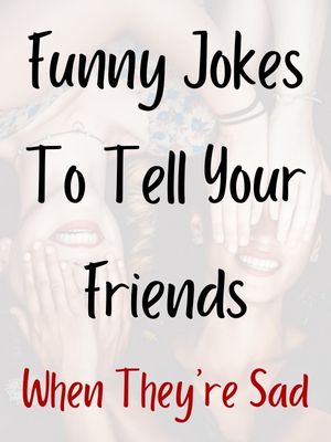 Funny Jokes To Tell Your Friends When They're Sad