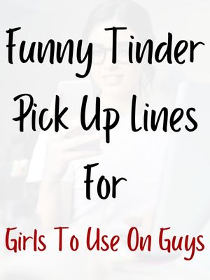 Funny Tinder Pick Up Lines For Girls To Use On Guys
