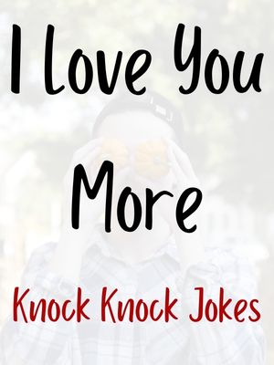 I Love You More Knock Knock Jokes