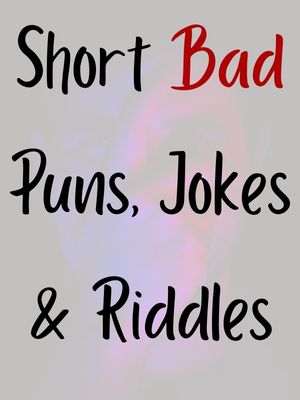 Short Bad Puns, Jokes & Riddles