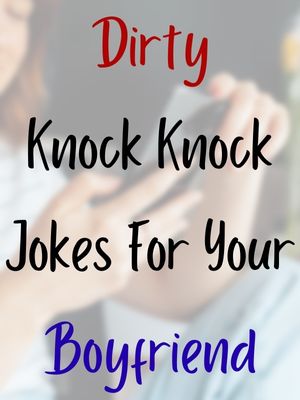 Dirty Knock Knock Jokes For Your Boyfriend