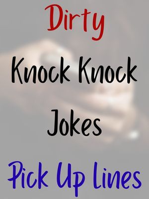Dirty Knock Knock Jokes Pick Up Lines