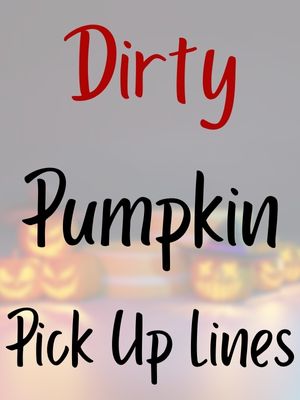 Dirty Pumpkin Pick Up Lines