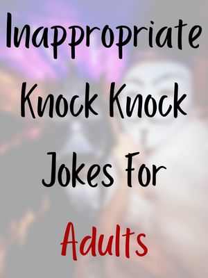 Inappropriate Knock Knock Jokes For Adults
