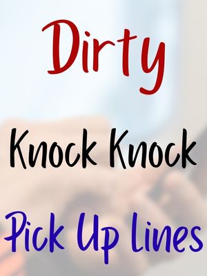 Knock Knock Pick Up Lines Dirty