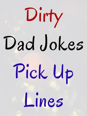 Dirty Dad Jokes Pick Up Lines
